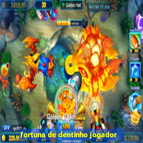 fortuna de dentinho jogador